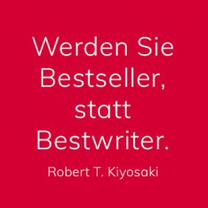 Werden Sie Bestseller, statt Bestwriter, Zitat von Robert T. Kiyosaki